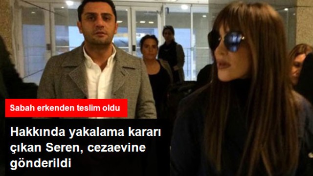 Savcılığa Teslim Olan Seren Serengil, Cezaevine Gönderildi