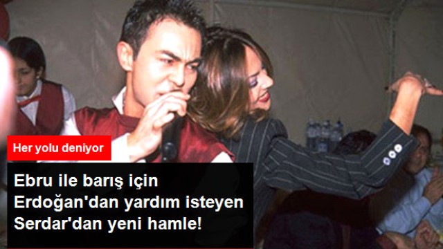 Serdar Ortaç, Ebru ile Barışmak İçin Önce Cumhurbaşkanı'ndan Yardım İstedi, Şimdi de Şarkı Yaptı