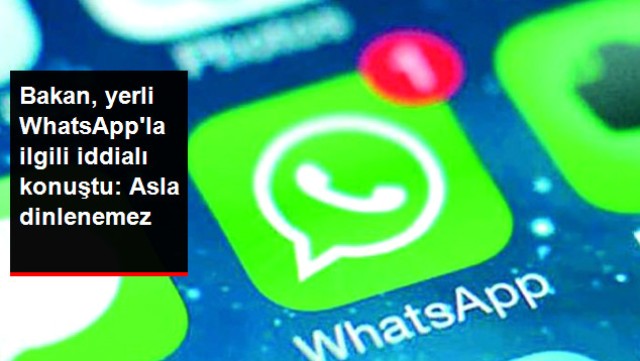 Bakan, Yerli WhatsApp'la İlgili İddialı Konuştu: Asla Dinlenemez