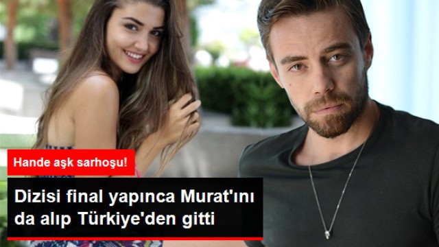 Hande Erçel, Sevgilisi Murat Dalkılıç'la Birlikte Türkiye'den Gitti