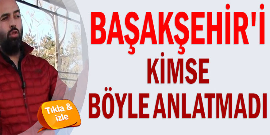Başakşehir'i kimse böyle anlatmadı