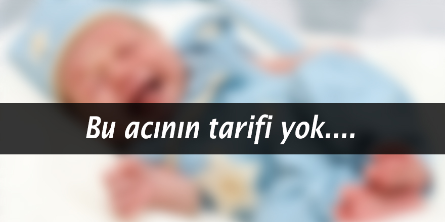 6 aylık bebek hayatını kaybetti!
