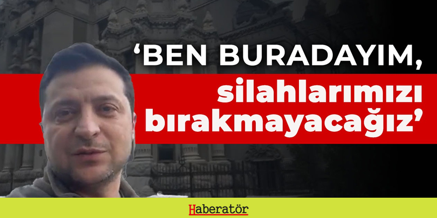 Zelenski: Ben buradayım, silahlarımızı bırakmayacağız