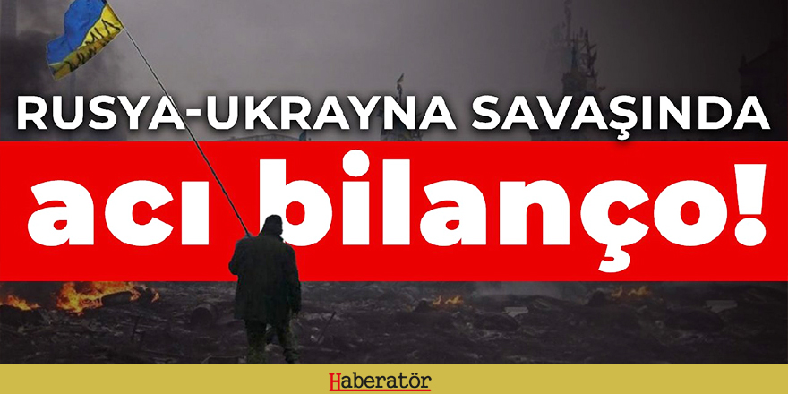 Rusya-Ukrayna savaşında acı bilanço!