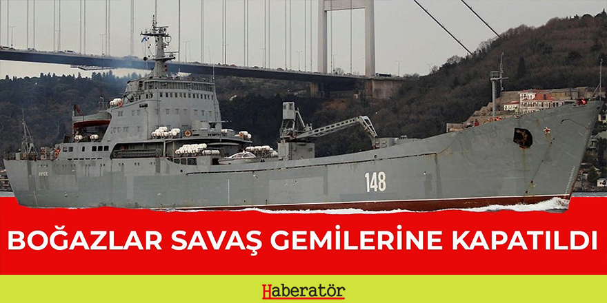 Boğazlar savaş gemilerine kapatıldı