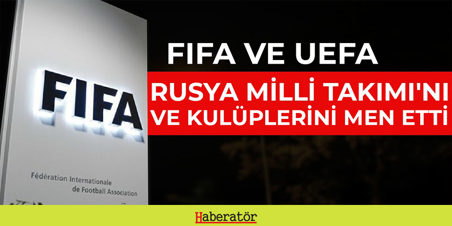 FIFA ve UEFA, Rusya ve kulüplerini men etti