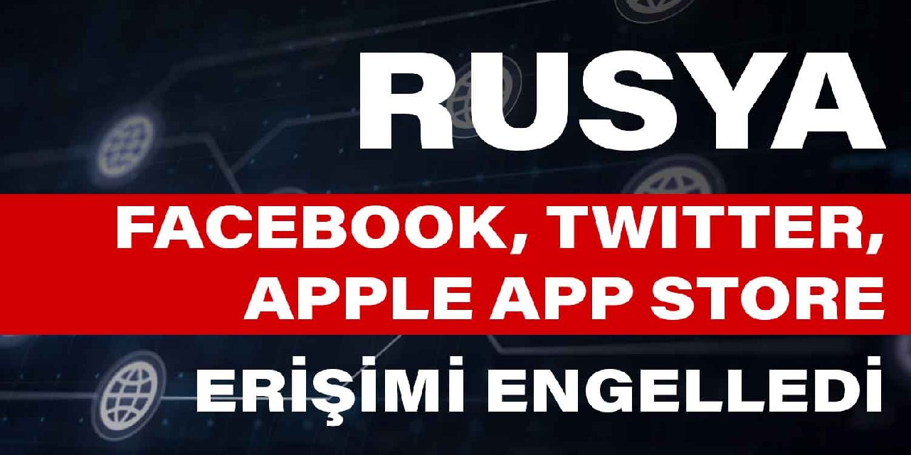 Rusya, Facebook, Twitter, Apple App Store erişimi engelledi