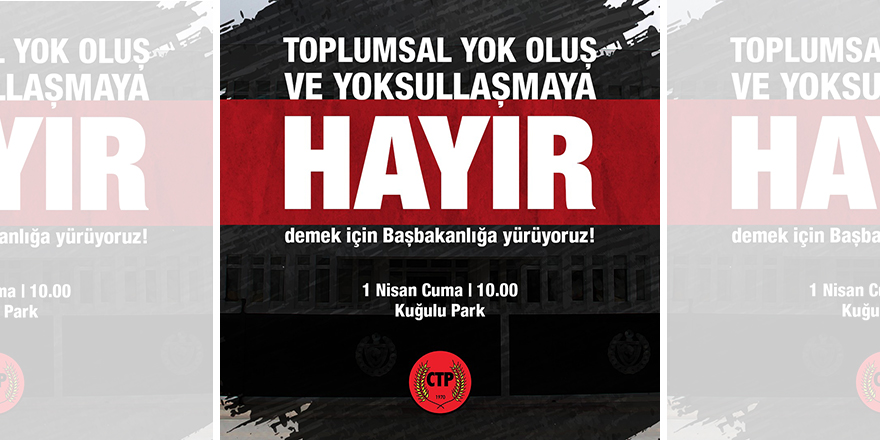 CTP ‘Toplumsal Yok Oluş Ve Yoksullaşmaya Hayır’ eylemine destek verecek