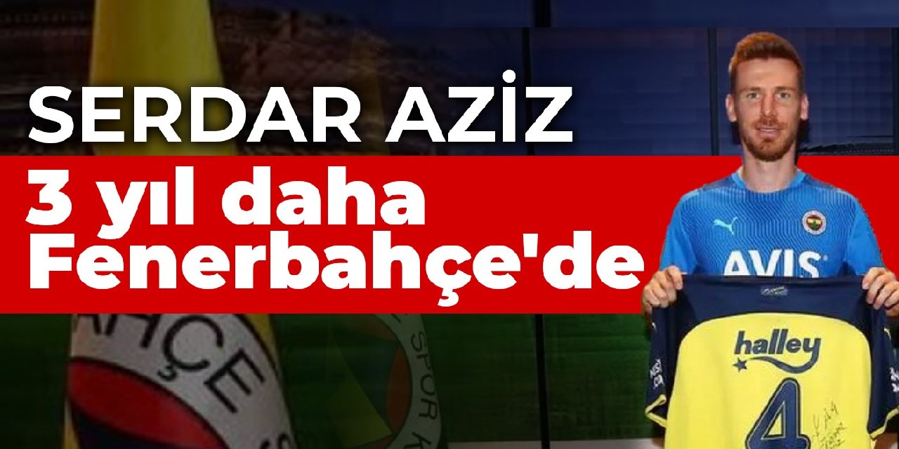 Serdar Aziz, 3 yıl daha Fenerbahçe'de