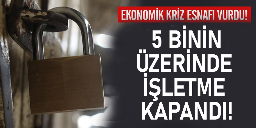 "2020 yılından bu yana 5 binden fazla işletmenin kapandı"