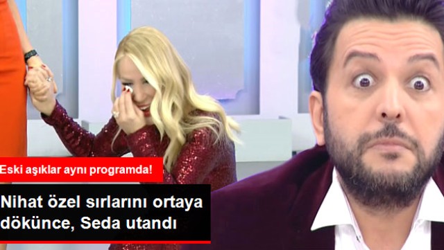 Eski Aşkı Nihat, Sırlarını Ortaya Döktü, Seda Sayan Kıpkırmızı Kesti: Rezil Oldum