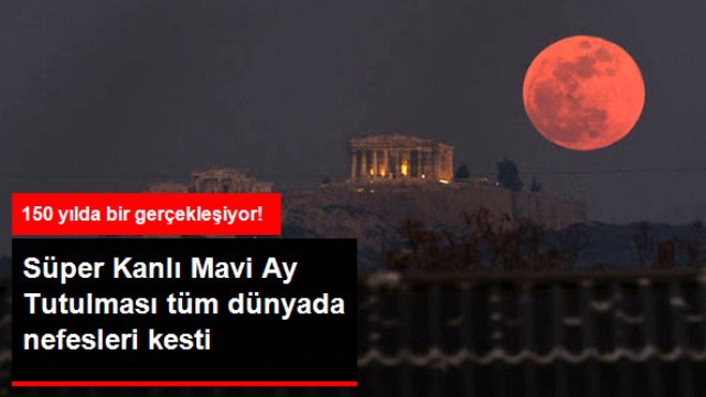 Süper Kanlı Mavi Ay Tutulması Tüm Dünyada Nefes Kesen Kareler Bıraktı