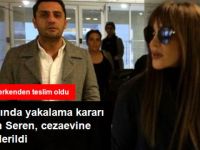 Savcılığa Teslim Olan Seren Serengil, Cezaevine Gönderildi