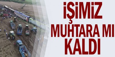 İşimiz muhtara mı kaldı