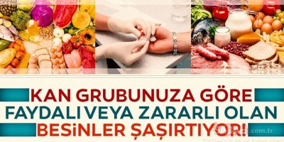 Kan grubuna göre faydalı veya zararlı olan besinler şaşırtıyor!