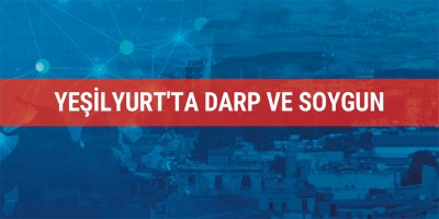 Yeşilyurt'ta darp ve soygun