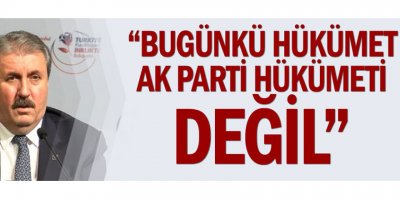 "Bugünkü hükümet AK Parti hükmeti değil"