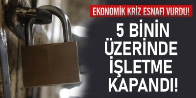 "2020 yılından bu yana 5 binden fazla işletmenin kapandı"