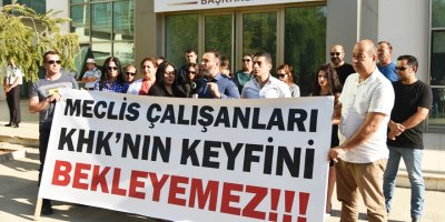 “Meclis çalışanları KHK’nın keyfini bekleyemez”