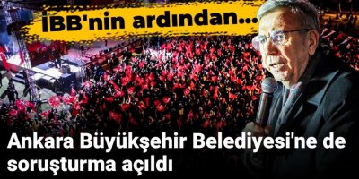 Ankara Büyükşehir Belediyesi'ne soruşturma açıldı